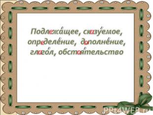 Подл.жащее, ск.зуемое, опр.деление, д.полнение, гл.гол, обст.ятельство