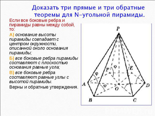 Доказать три прямые и три обратные теоремы для N-угольной пирамиды. Если все боковые ребра и пирамиды равны между собой, то:А) основание высоты пирамиды совпадает с центром окружности, описанной около основания пирамиды;Б) все боковые ребра пирамиды…