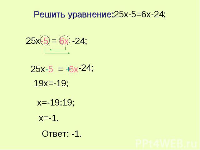 Решить уравнение:25x-5=6x-24; x=-19:19; x=-1. Ответ: -1.