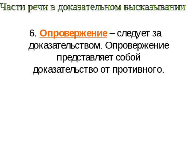 Части речи в доказательном высказывании 6. Опровержение – следует за доказательством. Опровержение представляет собой доказательство от противного.