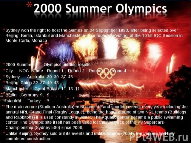 Sydney won the right to host the Games on 24 September 1993, after being selected over Beijing, Berlin, Istanbul and Manchester in four rounds of voting, at the 101st IOC Session in Monte Carlo, Monaco2000 Summer Olympics bidding resultsCityNOC Name…