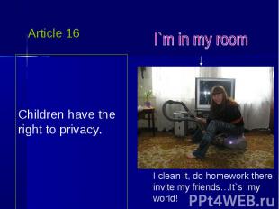 Article 16 Children have the right to privacy. I`m in my room I clean it, do hom