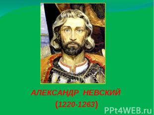 АЛЕКСАНДР НЕВСКИЙ (1220-1263)