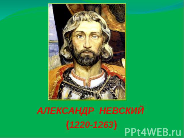АЛЕКСАНДР НЕВСКИЙ (1220-1263)