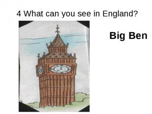 4 What can you see in England? Big Ben