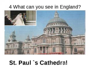 4 What can you see in England? St. Paul `s Cathedral
