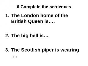 The London home of the British Queen is….The big bell is…The Scottish piper is w