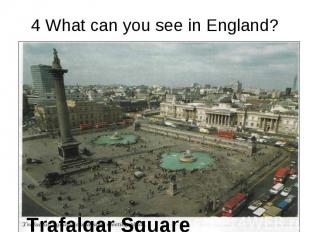 4 What can you see in England? Trafalgar Square