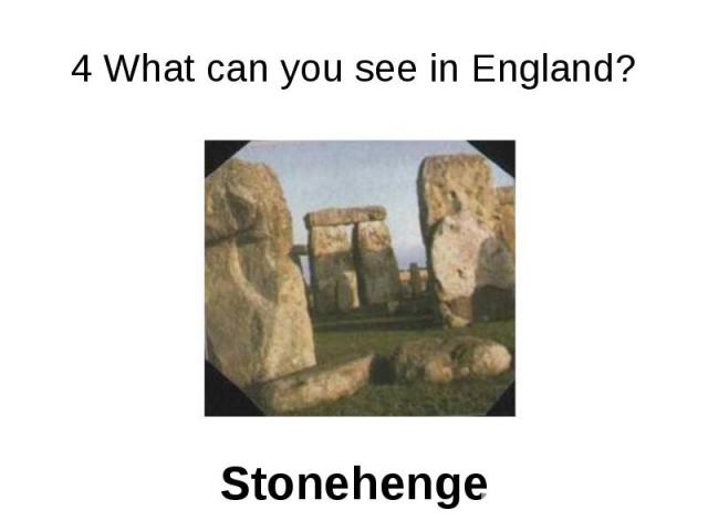 4 What can you see in England? Stonehenge