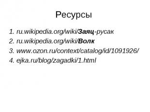 Ресурсы 1. ru.wikipedia.org/wiki/Заяц-русак 2. ru.wikipedia.org/wiki/Волк 3. www