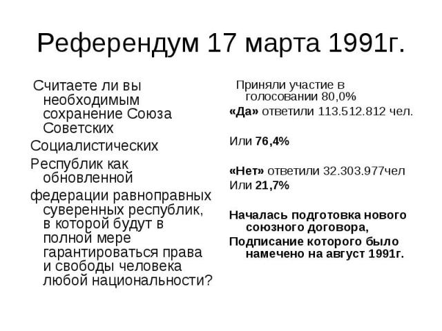 Референдум 17 марта 1991г. Считаете ли вы необходимым сохранение Союза Советских Социалистических Республик как обновленной федерации равноправных суверенных республик, в которой будут в полной мере гарантироваться права и свободы человека любой нац…