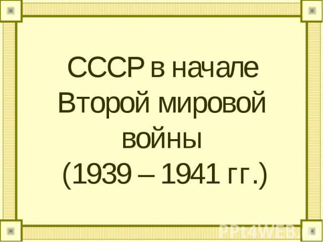 СССР в начале Второй мировой войны (1939 – 1941 гг.)