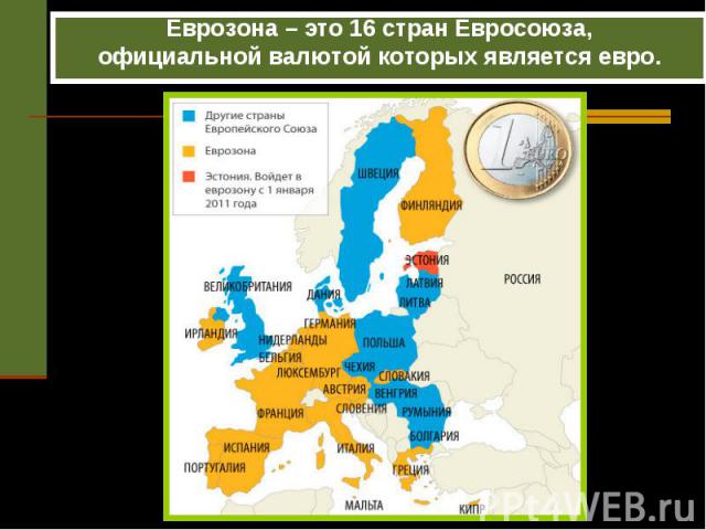 Еврозона – это 16 стран Евросоюза,официальной валютой которых является евро.