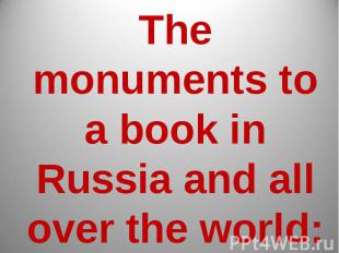 The monuments to a book in Russia and all over the world: