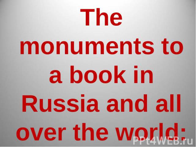 The monuments to a book in Russia and all over the world: