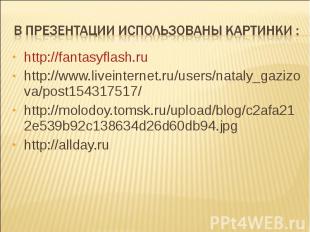 В презентации использованы картинки : http://fantasyflash.ruhttp://www.liveinter