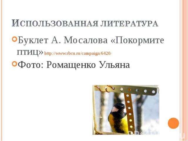 Использованная литература Буклет А. Мосалова «Покормите птиц» http://www.rbcu.ru/campaign/6420/Фото: Ромащенко Ульяна
