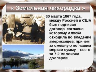 « Земельная лихорадка » 30 марта 1867 года, между Россией и США был подписан дог