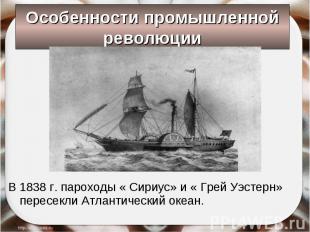 Особенности промышленной революции В 1838 г. пароходы « Сириус» и « Грей Уэстерн