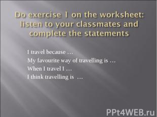 Do exercise 1 on the worksheet: listen to your classmates and complete the state