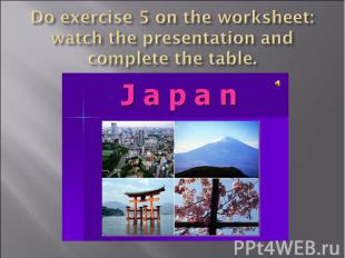 Do exercise 5 on the worksheet: watch the presentation and complete the table.
