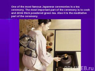 One of the most famous Japanese ceremonies is a tea ceremony. The most important
