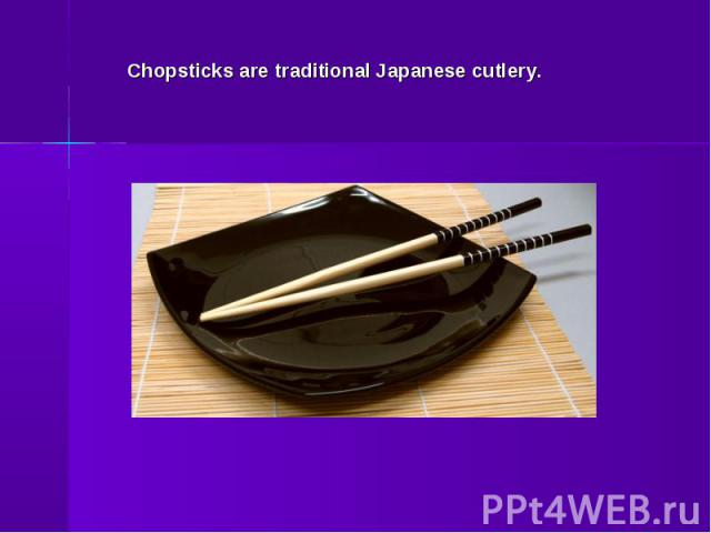Chopsticks are traditional Japanese cutlery.