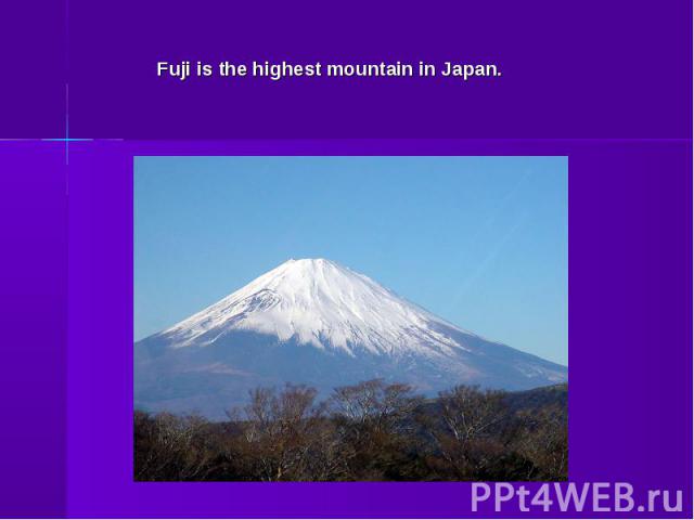 Fuji is the highest mountain in Japan.