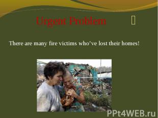 Urgent Problem There are many fire victims who’ve lost their homes!