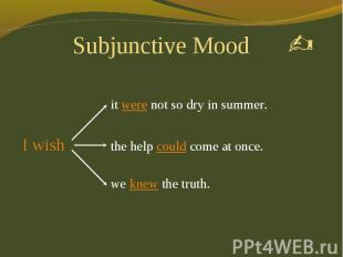 Subjunctive Mood it were not so dry in summer. the help could come at once. we k
