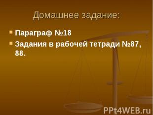 Домашнее задание:Параграф №18Задания в рабочей тетради №87, 88.