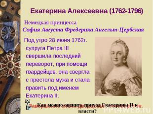 Екатерина Алексеевна (1762-1796) Под утро 28 июня 1762г. супруга Петра III сверш