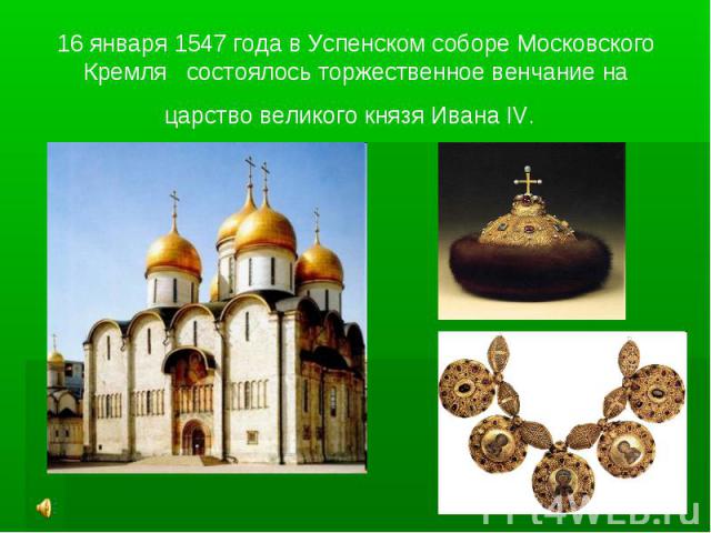 16 января 1547 года в Успенском соборе Московского Кремля состоялось торжественное венчание на царство великого князя Ивана IV.
