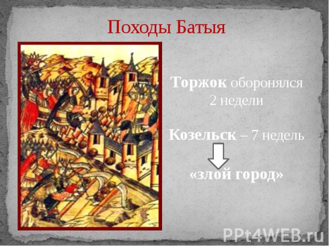 Походы Батыя Торжок оборонялся 2 неделиКозельск – 7 недель«злой город»