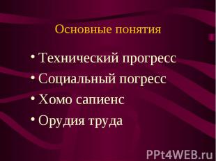 Основные понятия Технический прогрессСоциальный погрессХомо сапиенсОрудия труда