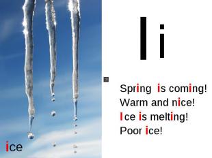 Spring is coming! Warm and nice!Ice is melting! Poor ice!