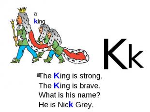 The King is strong.The King is brave.What is his name?He is Nick Grey.