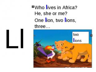Who lives in Africa?He, she or me?One lion, two lions, three…