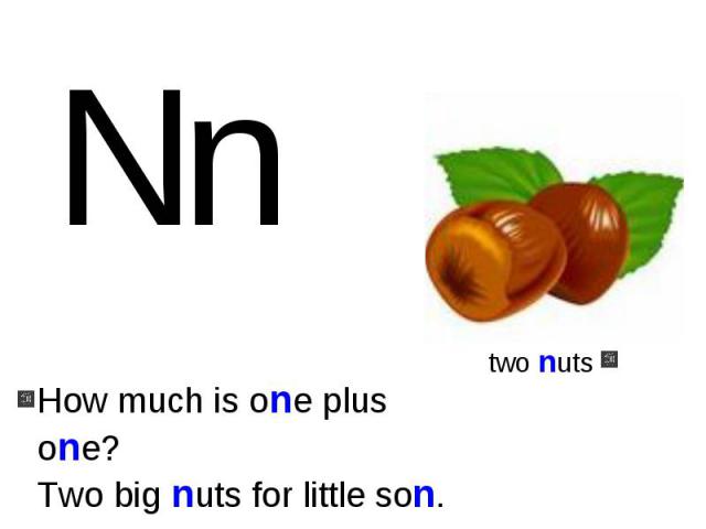 How much is one plus one?Two big nuts for little son.