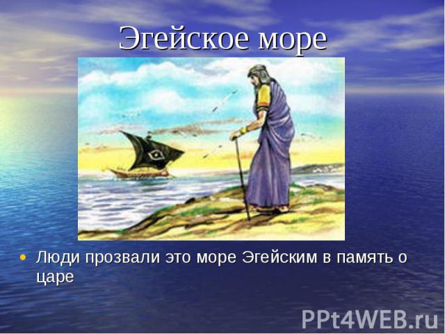 Эгейское мореЛюди прозвали это море Эгейским в память о царе