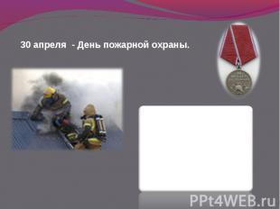 30 апреля - День пожарной охраны.