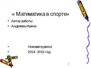 « Математика в спорте» Автор работы: Андреева Ирина Новомичуринск 2014- 2015 год