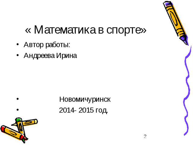 « Математика в спорте» Автор работы: Андреева Ирина Новомичуринск 2014- 2015 год.