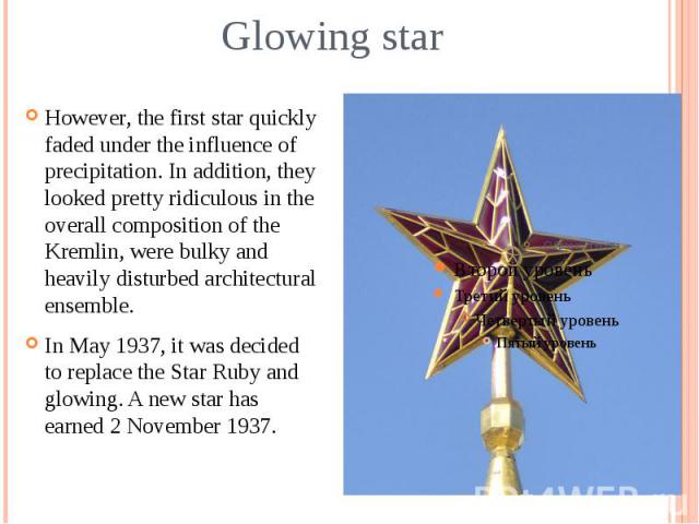 Glowing star However, the first star quickly faded under the influence of precipitation. In addition, they looked pretty ridiculous in the overall composition of the Kremlin, were bulky and heavily disturbed architectural ensemble. In May 1937, it w…