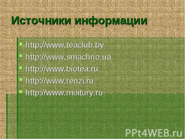 Источники информации http://www.teaclub.byhttp://www.smachno.uahttp://www.biotea.ruhttp://www.renzi.ruhttp://www.moitury.ru