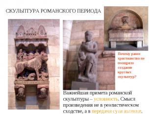 СКУЛЬПТУРА РОМАНСКОГО ПЕРИОДА Важнейшая примета романской скульптуры – условност