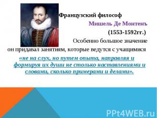 Французский философ Мишель Де Монтенъ (1553-1592гг.) Особенно большое значение о