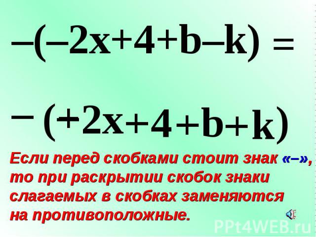 – ( – 2x + 4 + b – k ) –(–2x+4+b–k) + – – + = Если перед скобками стоит знак «–», то при раскрытии скобок знаки слагаемых в скобках заменяются на противоположные.