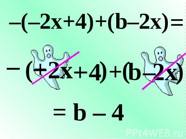 – ( – 2x + 4 + b 2x ) –(–2x+4)+(b–2x) + – – = ( ) = b – 4