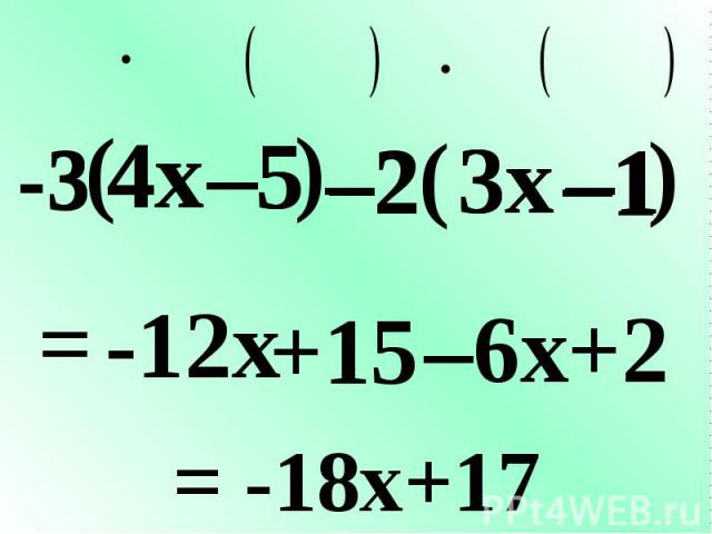 –5 –2 ( 3x –1 ) = –6x +2 –2 –1 3x -3 -3 –5 ( 4x ) 4x -12x +15 = -18x+17